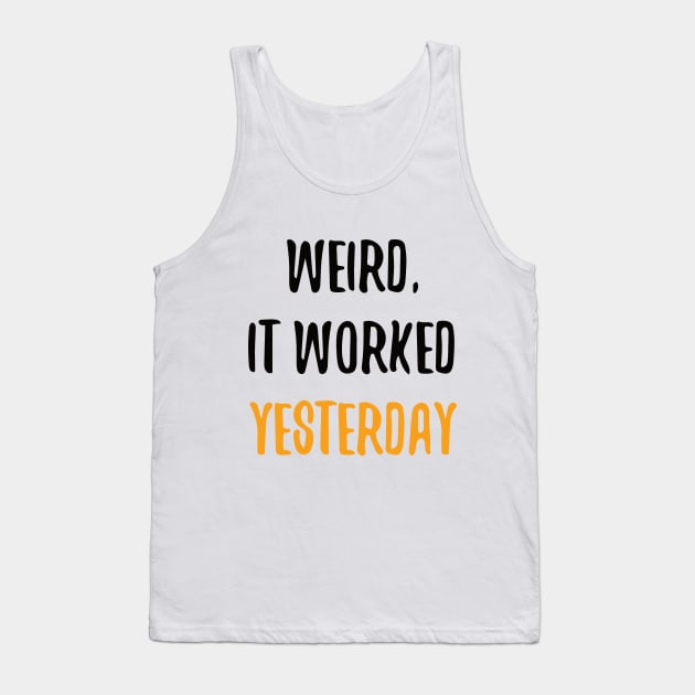 Weird, It Worked Yesterday - Programmer T-shirt Tank Top by Anime Gadgets